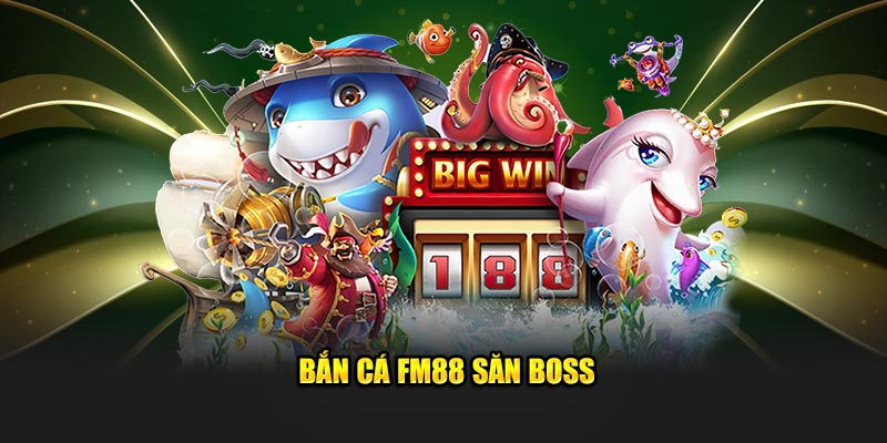 Bắn cá FM88 săn boss