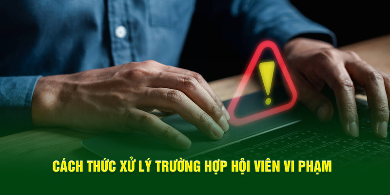 Cách thức xử lý trường hợp hội viên vi phạm