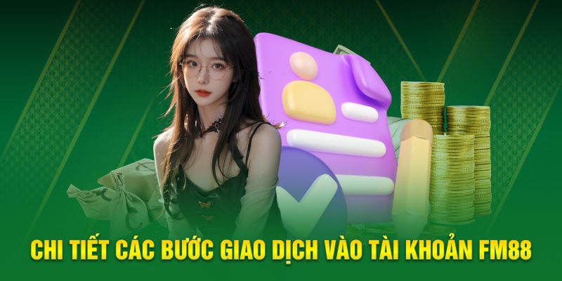 Chi tiết các bước giao dịch vào tài khoản FM88