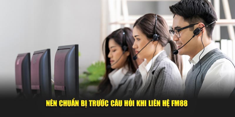 Nên chuẩn bị trước câu hỏi khi liên hệ nhà cái FM88 