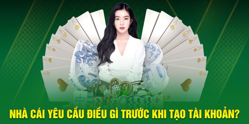 Nhà cái yêu cầu điều gì trước khi tạo tài khoản?