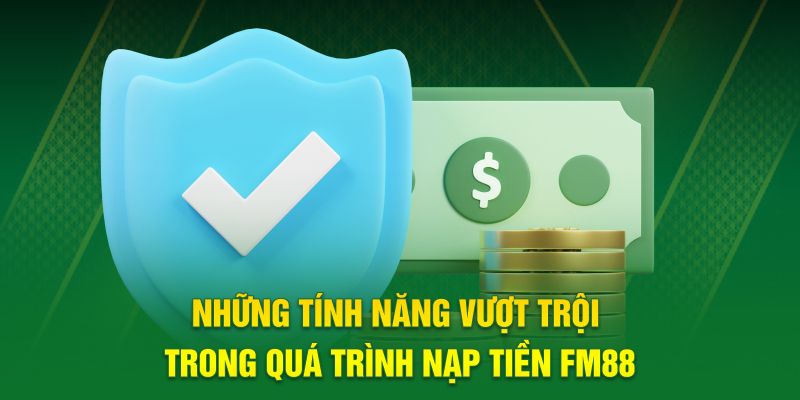 Những tính năng vượt trội trong quá trình nạp tiền FM88