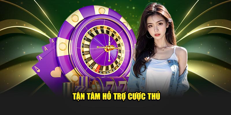 Tận tâm hỗ trợ cược thủ