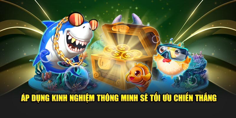 Áp dụng kinh nghiệm thông minh sẽ tối ưu chiến thắng