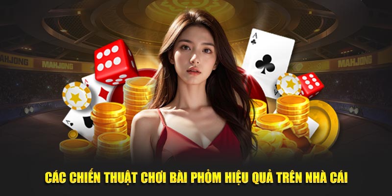 Các chiến thuật chơi bài Phỏm hiệu quả trên nhà cái