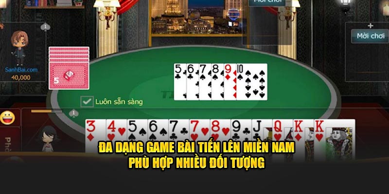 Đa dạng game bài tiến lên miền nam phù hợp nhiều đối tượng