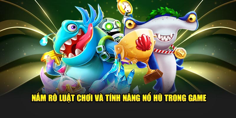 Nắm rõ luật chơi và tính năng nổ hũ trong game