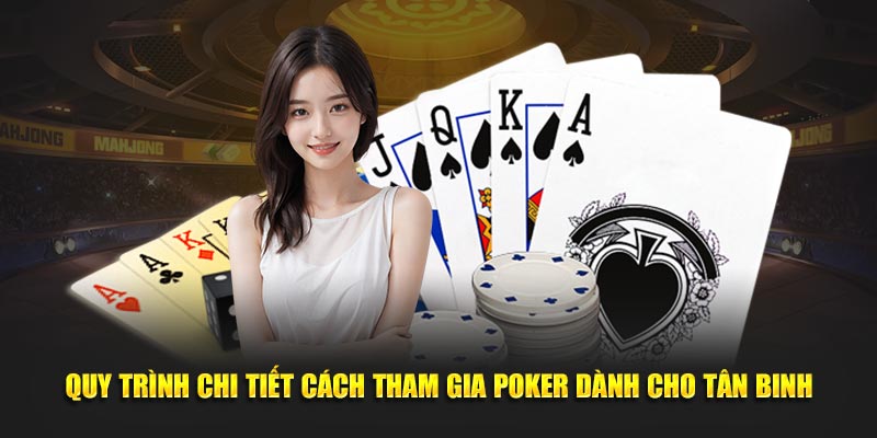 Quy trình chi tiết cách tham gia Poker dành cho tân binh