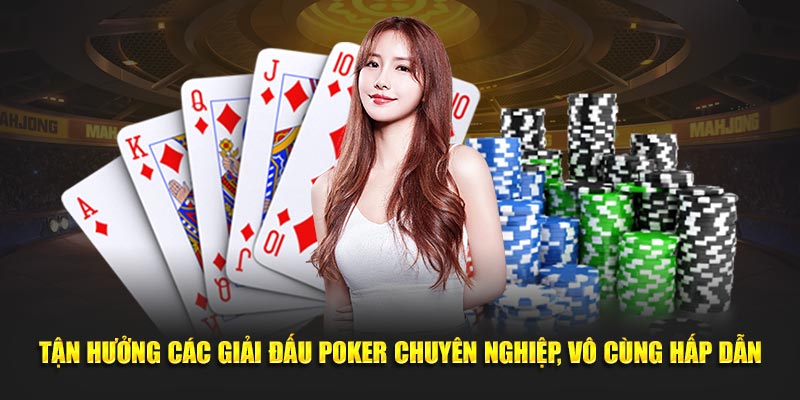 Tận hưởng các giải đấu Poker chuyên nghiệp, vô cùng hấp dẫn