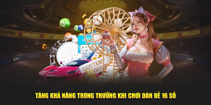 Tăng khả năng trúng thưởng khi chơi dàn đề 16 số