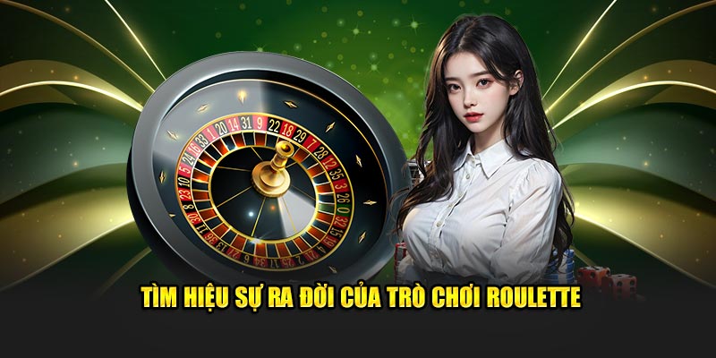 Tìm hiểu sự ra đời của trò chơi Roulette